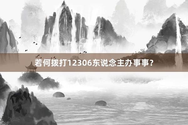 若何拨打12306东说念主办事事？