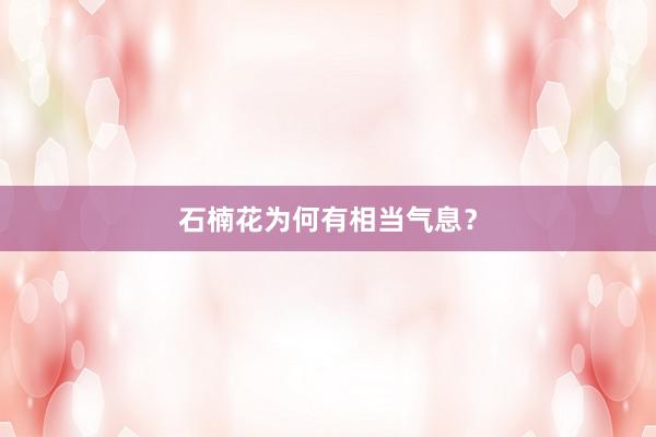 石楠花为何有相当气息？