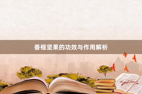香榧坚果的功效与作用解析