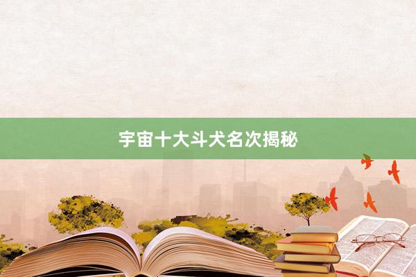 宇宙十大斗犬名次揭秘